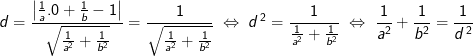 d=\frac{\left|\frac1a.0+\frac1b-1\right|}{\sqrt{\frac{1}{a^2}+\frac{1}{b^2}}}=\frac{1}{\sqrt{\frac{1}{a^2}+\frac{1}{b^2}}}\;\Leftrightarrow\;d^{\,2}=\frac{1}{\frac{1}{a^2}+\frac{1}{b^2}}\;\Leftrightarrow\;\frac{1}{a^2}+\frac{1}{b^2}=\frac{1}{d^{\,2}